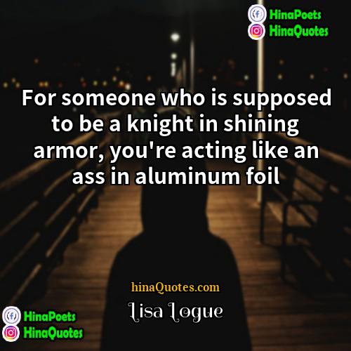 Lisa Logue Quotes | For someone who is supposed to be